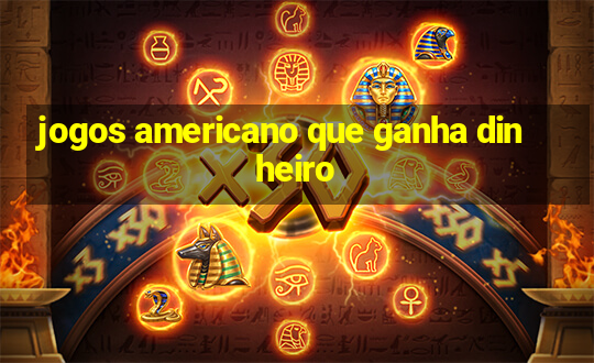 jogos americano que ganha dinheiro