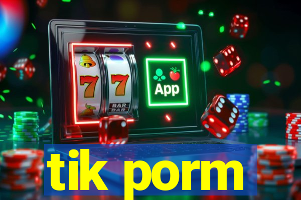 tik porm