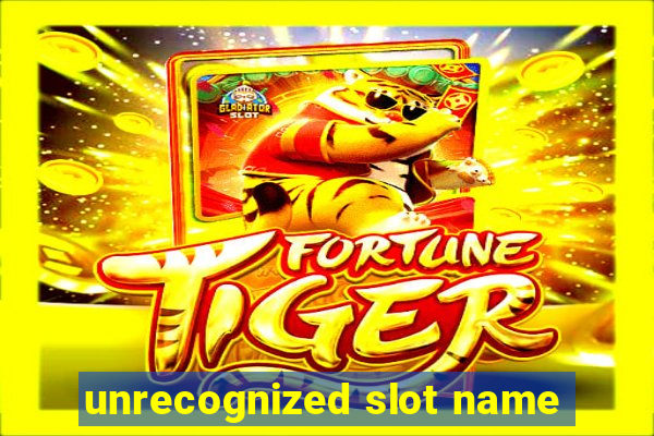 unrecognized slot name