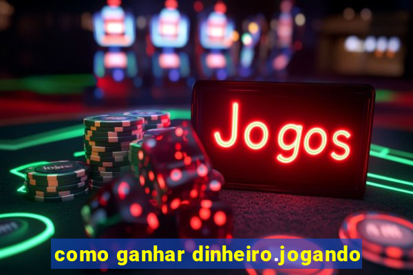 como ganhar dinheiro.jogando