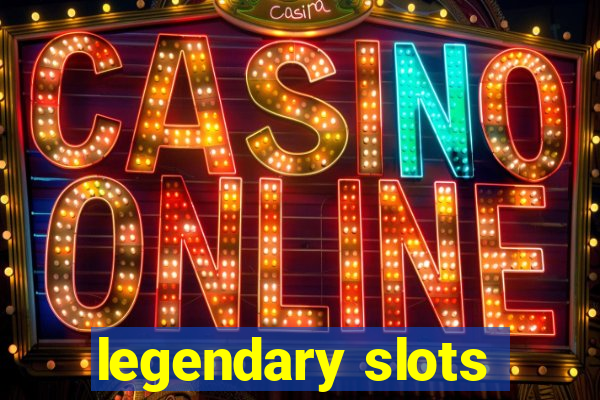 legendary slots