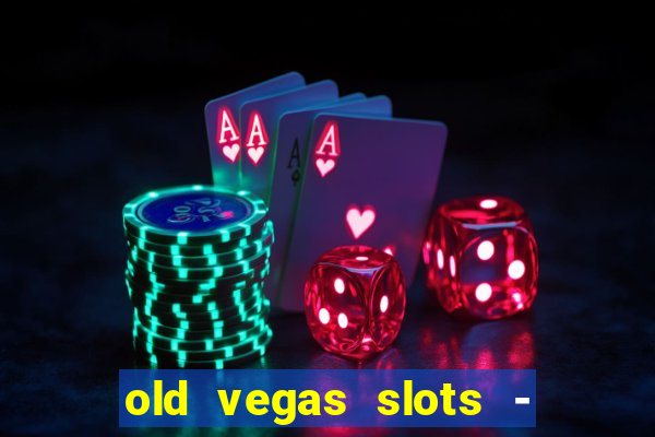 old vegas slots - casino 777