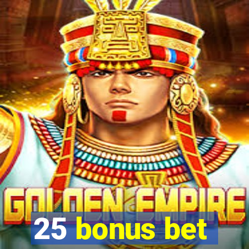 25 bonus bet