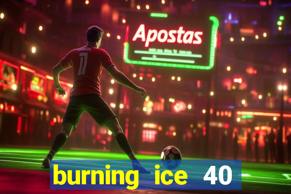 burning ice 40 slot online