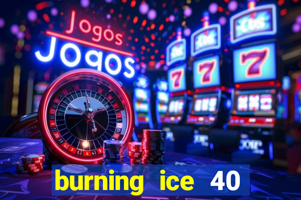 burning ice 40 slot online