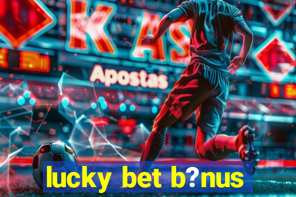 lucky bet b?nus