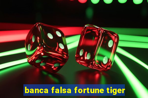 banca falsa fortune tiger