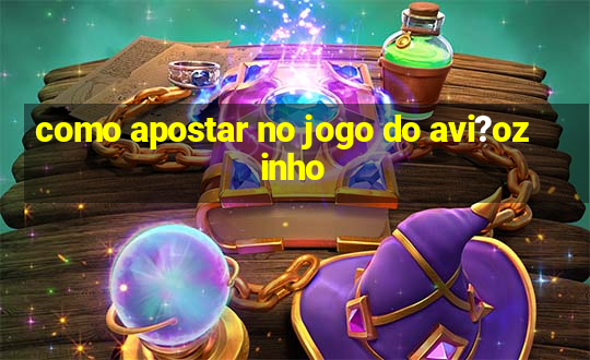 como apostar no jogo do avi?ozinho