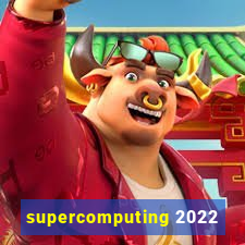 supercomputing 2022