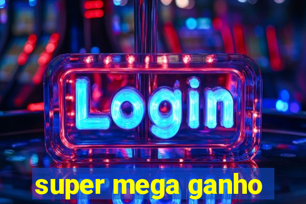 super mega ganho