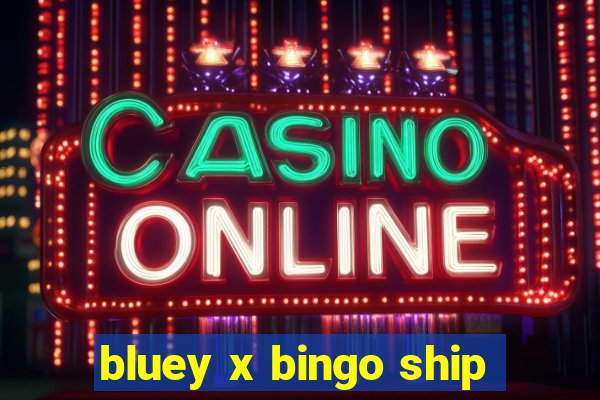 bluey x bingo ship