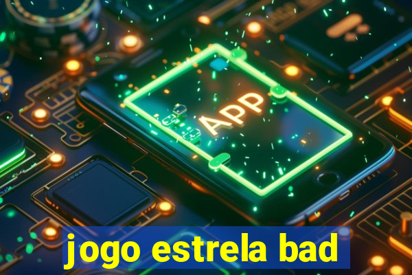 jogo estrela bad