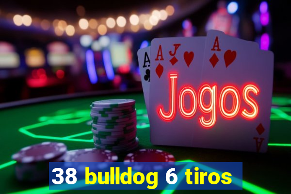 38 bulldog 6 tiros