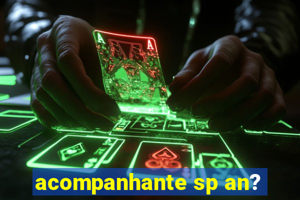 acompanhante sp an?