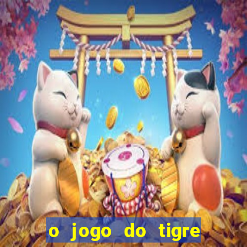 o jogo do tigre para ganhar dinheiro