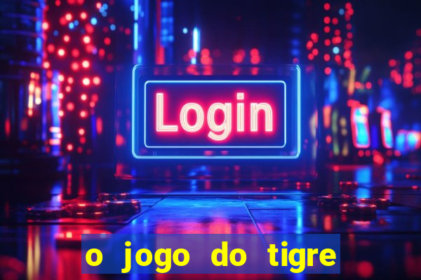 o jogo do tigre para ganhar dinheiro