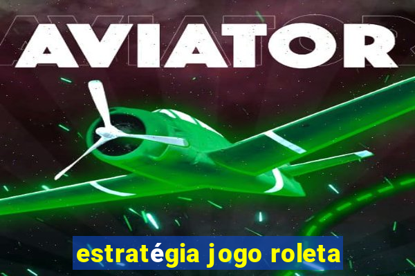 estratégia jogo roleta