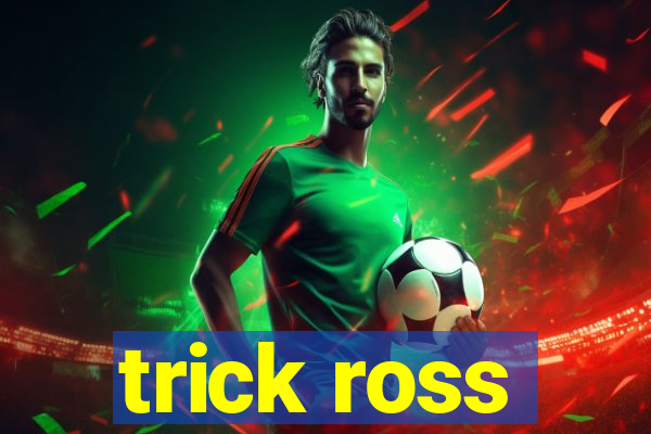 trick ross