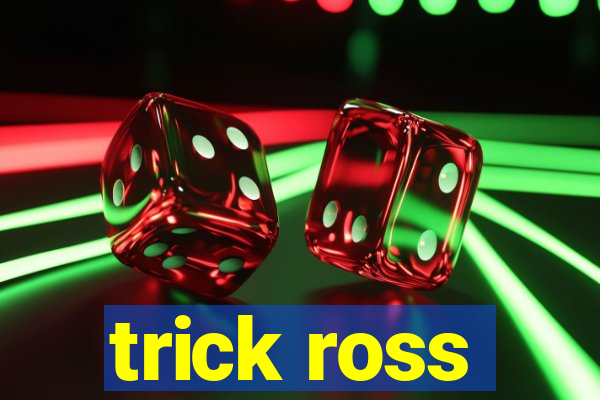 trick ross