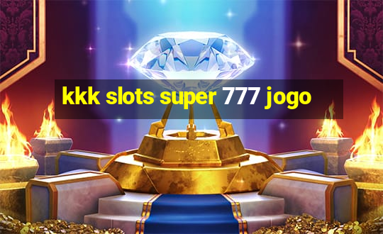 kkk slots super 777 jogo