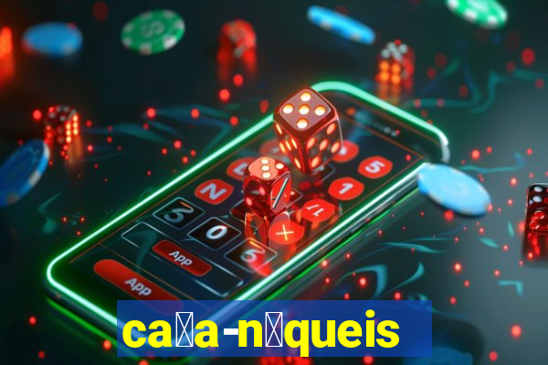 ca莽a-n铆queis online gr谩tis