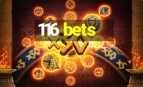 116 bets