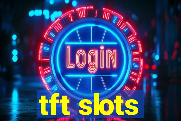 tft slots