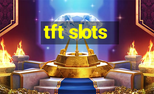 tft slots