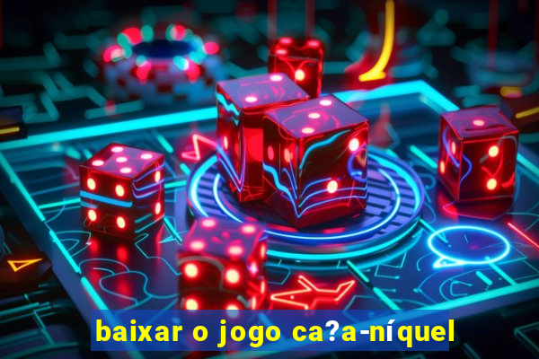 baixar o jogo ca?a-níquel