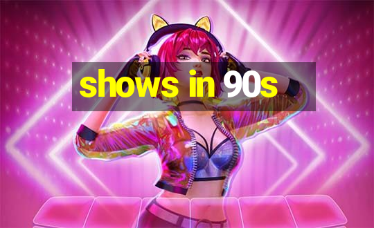 shows in 90s