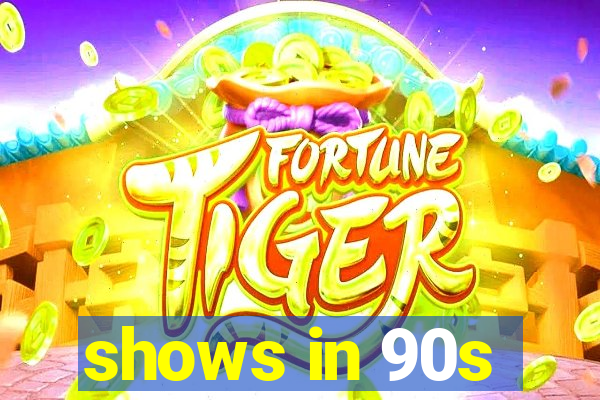 shows in 90s