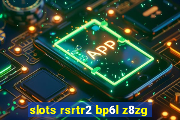 slots rsrtr2 bp6l z8zg