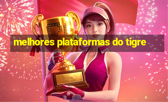 melhores plataformas do tigre