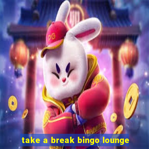 take a break bingo lounge