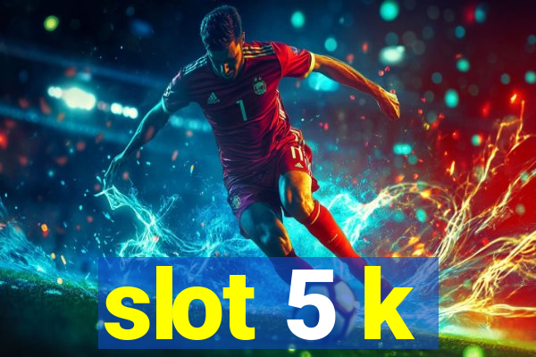 slot 5 k