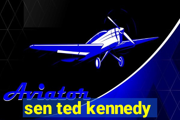 sen ted kennedy