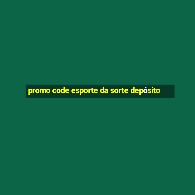 promo code esporte da sorte depósito