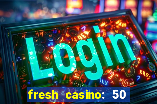 fresh casino: 50 free spins