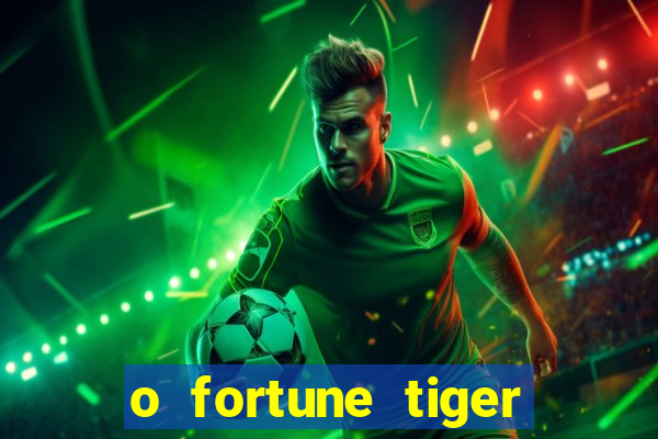 o fortune tiger paga mesmo