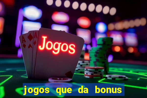 jogos que da bonus e da pra sacar