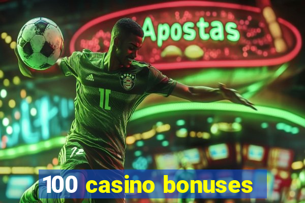 100 casino bonuses