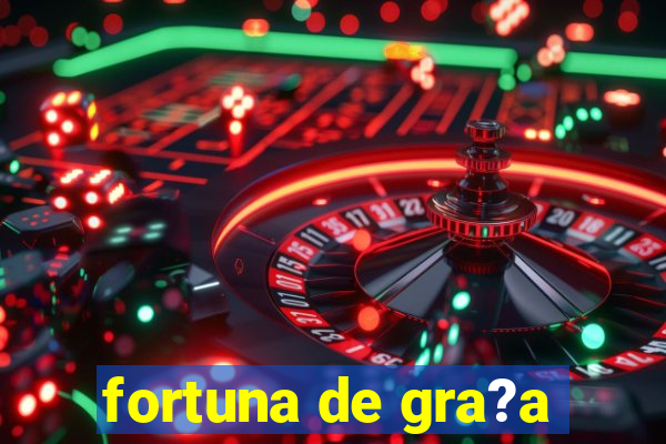 fortuna de gra?a