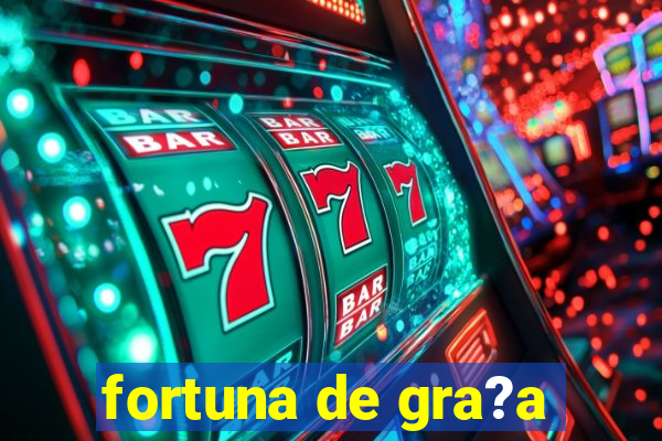 fortuna de gra?a