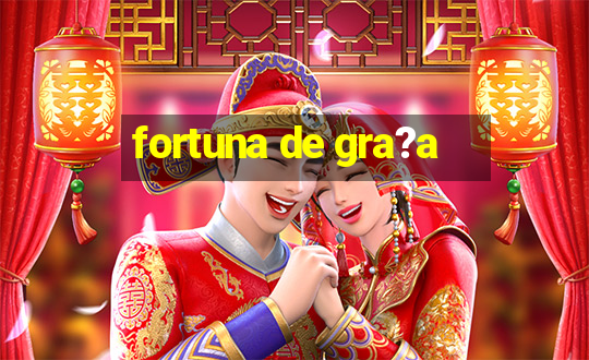 fortuna de gra?a