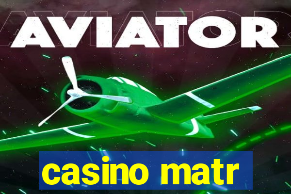 casino matr