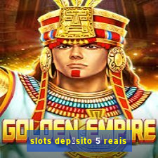 slots dep贸sito 5 reais