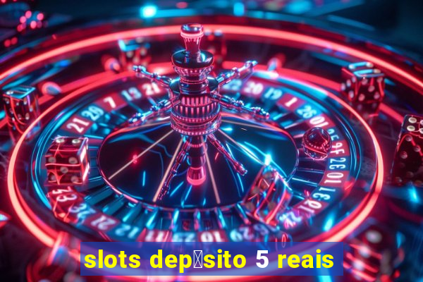 slots dep贸sito 5 reais