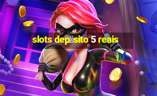 slots dep贸sito 5 reais