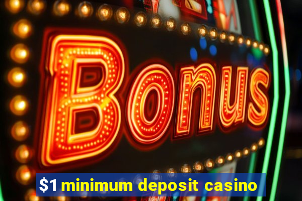 $1 minimum deposit casino