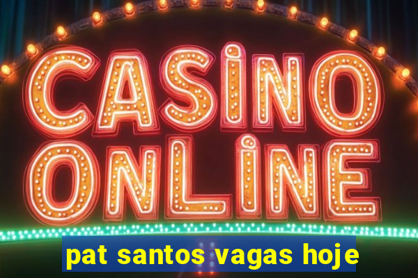 pat santos vagas hoje